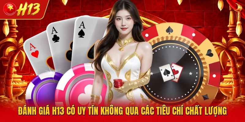 Đánh giá H13 có uy tín không qua các tiêu chí chất lượng