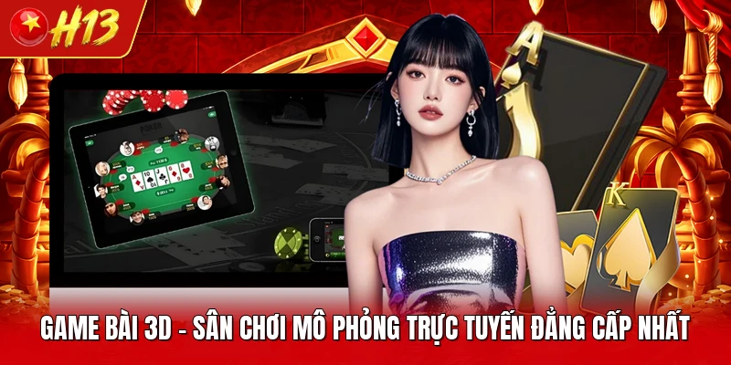 Game Bài 3D - Sân Chơi Mô Phỏng Trực Tuyến Đẳng Cấp Nhất