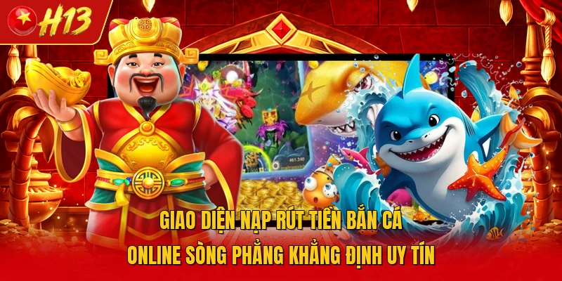 Giao diện nạp rút tiền bắn cá online sòng phẳng khẳng định uy tín 