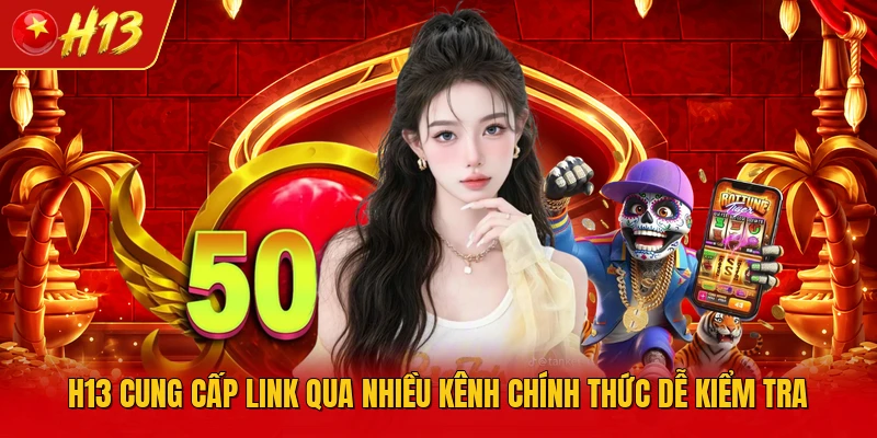 H13 cung cấp link qua nhiều kênh chính thức dễ kiểm tra