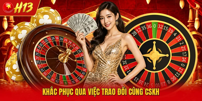 Khắc phục qua việc trao đổi cùng CSKH