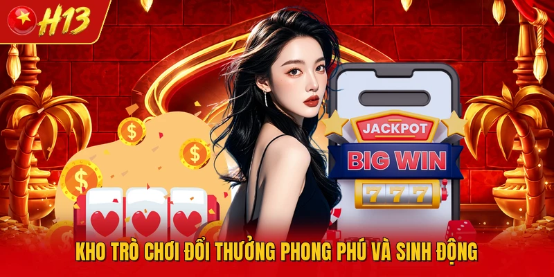 Kho trò chơi đổi thưởng phong phú và sinh động