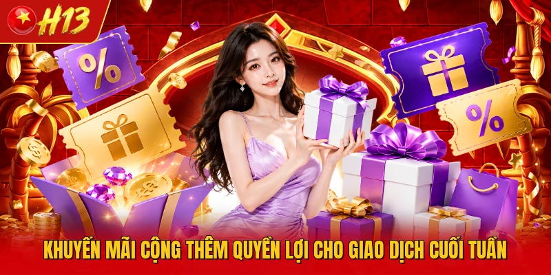 Khuyến mãi cộng thêm quyền lợi cho giao dịch cuối tuần
