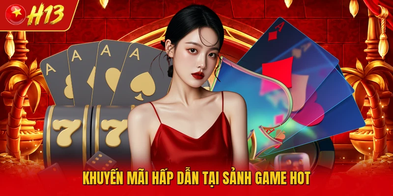 Khuyến mãi hấp dẫn tại sảnh game hot