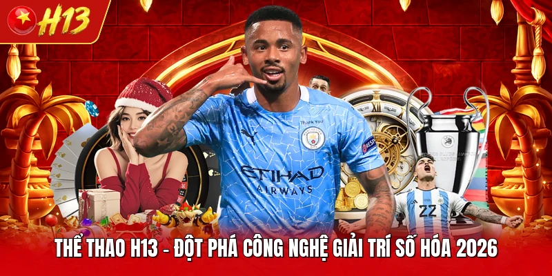 Thể Thao H13 - Đột Phá Công Nghệ Giải Trí Số Hóa 2026